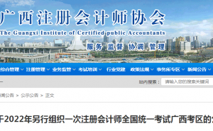 广西注册会计师协会发布：关于2022年另行组织一次注册会计师全国统一考试广西考区的公告