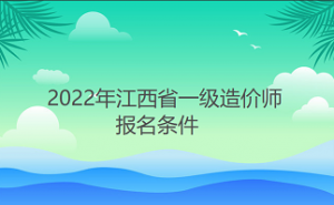 2022年江西省一级造价工程师报考条件
