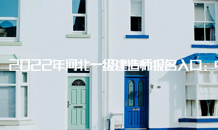 2022年河北一级建造师报名入口：中国人事考试网