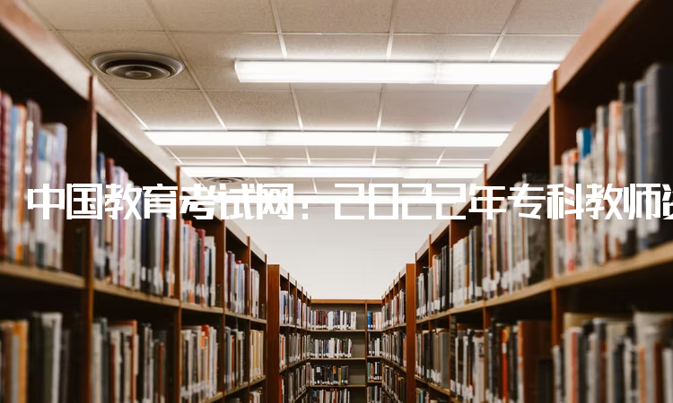 中国教育考试网：2022年专科教师资格证报考条件：中专及以上