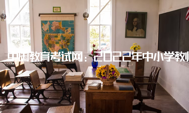中国教育考试网：2022年中小学教师资格考试网上报名入口：中小学教师资格考试网