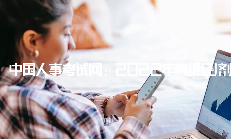 中国人事考试网：2022年高级经济师补考网上确认网址