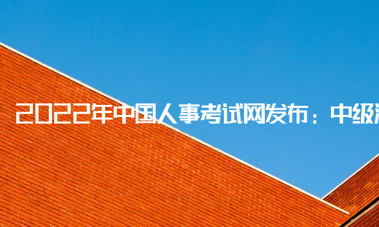 2022年中国人事考试网发布：中级注册安全工程师几年考过：4年