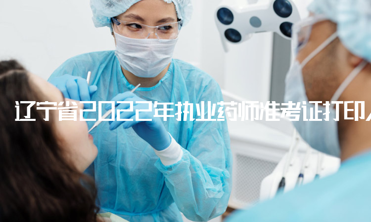 辽宁省2022年执业药师准考证打印入口开放时间：10月28日至11月6日