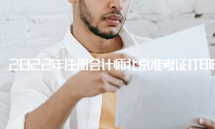 2022年注册会计师北京准考证打印时间