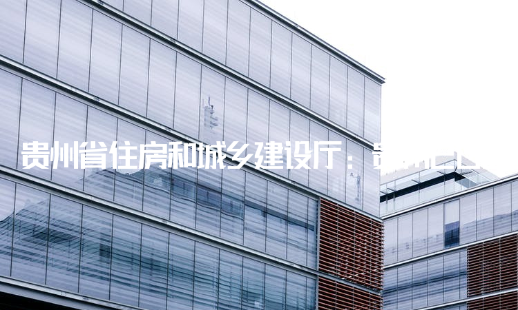 贵州省住房和城乡建设厅：贵州2022一建报名时间为9月22日-28日