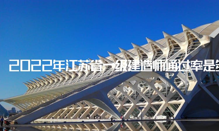 2022年江苏省一级建造师通过率是多少？在8%左右