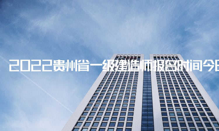 2022贵州省一级建造师报名时间今日截止