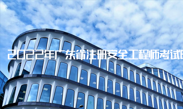 2022年广东省注册安全工程师考试时间