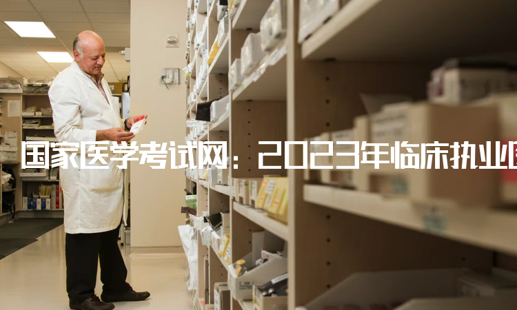 国家医学考试网：2023年临床执业医师证报名入口