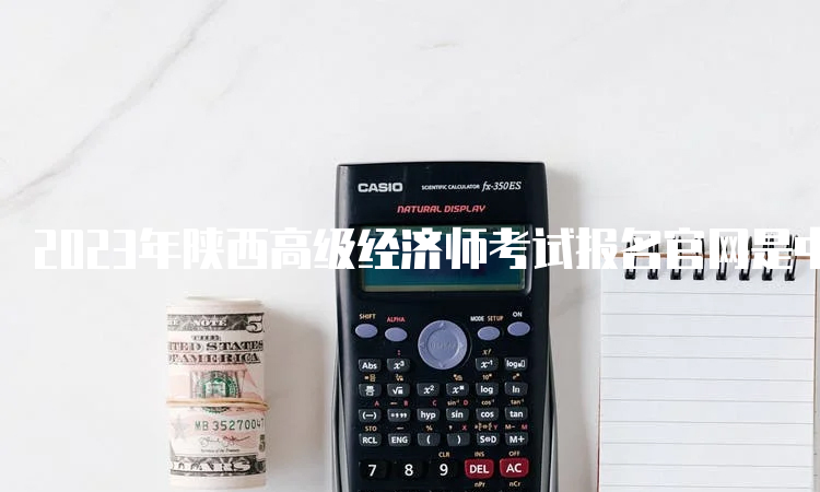 2023年陕西高级经济师考试报名官网是中国人事考试网