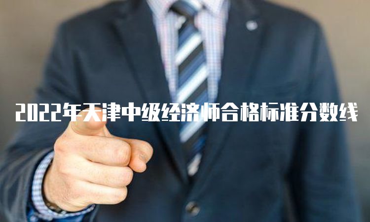 2022年天津中级经济师合格标准分数线
