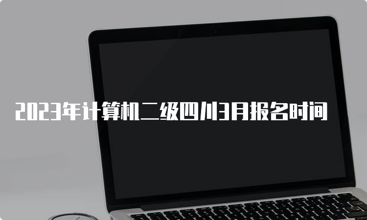 2023年计算机二级四川3月报名时间