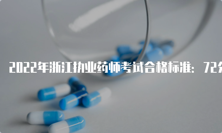 2022年浙江执业药师考试合格标准：72分