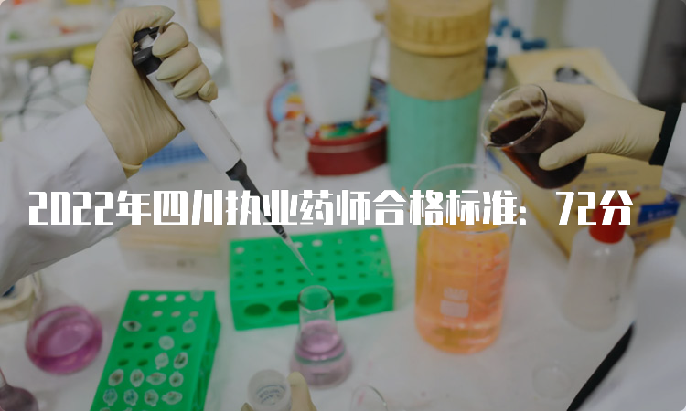 2022年四川执业药师合格标准：72分