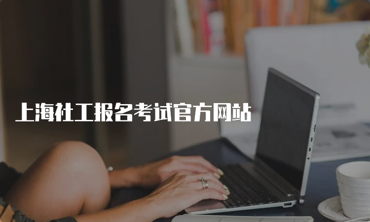 上海社工报名考试官方网站