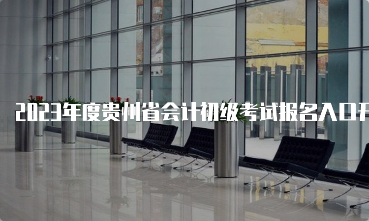 2023年度贵州省会计初级考试报名入口开通