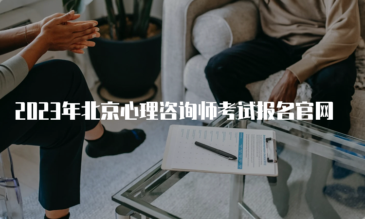 2023年北京心理咨询师考试报名官网