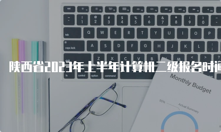 陕西省2023年上半年计算机二级报名时间：3月1日至7日