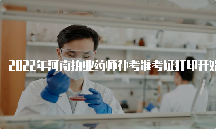 2022年河南执业药师补考准考证打印开始时间：2023年3月21日9﹕00