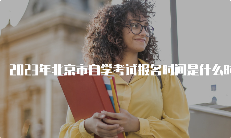 2023年北京市自学考试报名时间是什么时候？3月2日截止