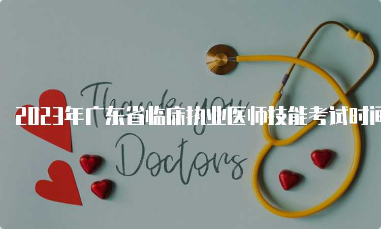 2023年广东省临床执业医师技能考试时间