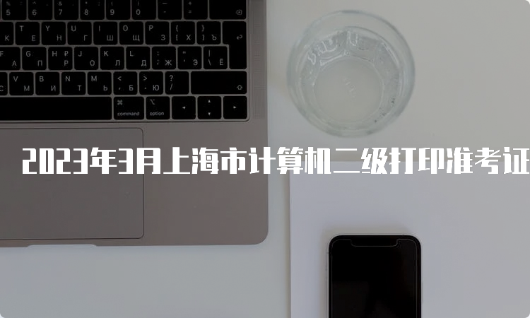 2023年3月上海市计算机二级打印准考证入口：中国教育考试网