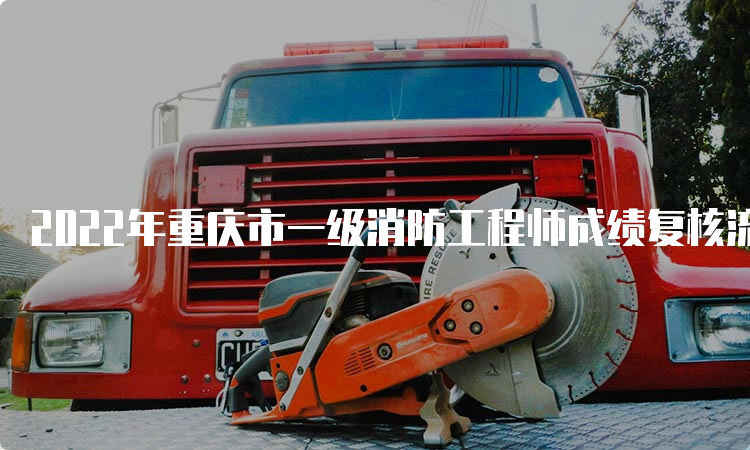 2022年重庆市一级消防工程师成绩复核流程