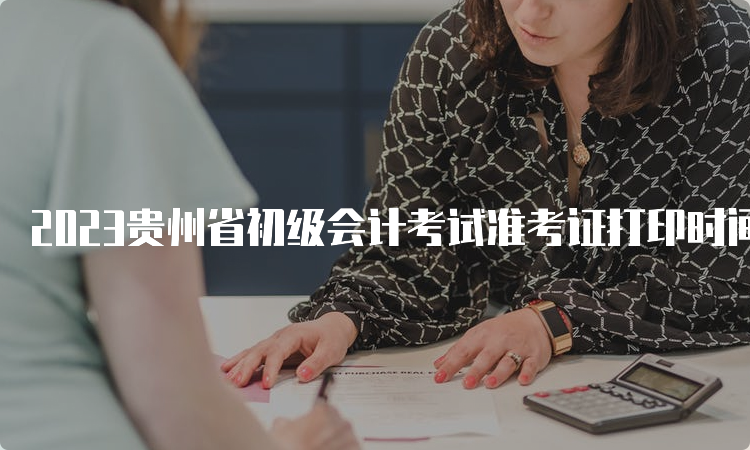 2023贵州省初级会计考试准考证打印时间