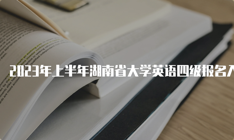 2023年上半年湖南省大学英语四级报名入口：CET全国网上报名系统