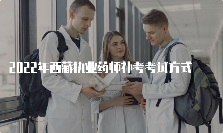 2022年西藏执业药师补考考试方式