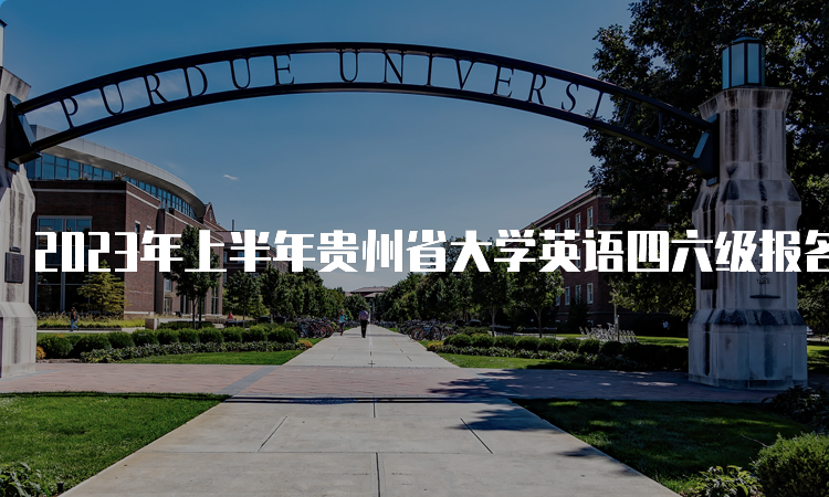 2023年上半年贵州省大学英语四六级报名入口开放时间：3月27日至4月11日
