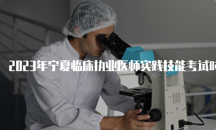 2023年宁夏临床执业医师实践技能考试时间