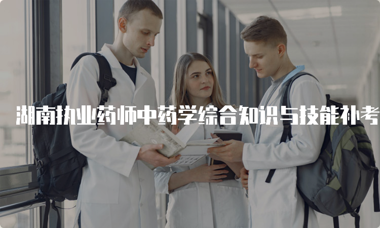 湖南执业药师中药学综合知识与技能补考真题