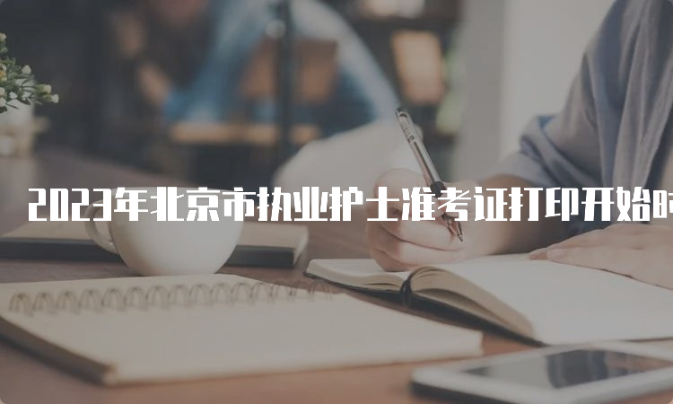 2023年北京市执业护士准考证打印开始时间