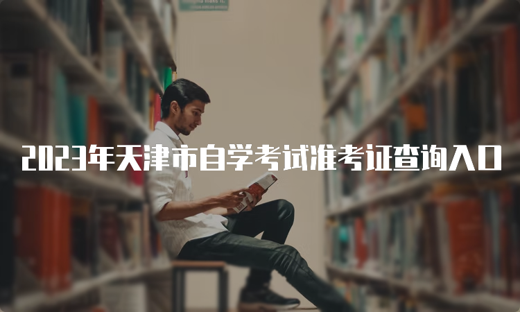2023年天津市自学考试准考证查询入口