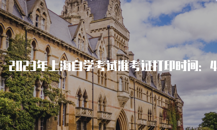 2023年上海自学考试准考证打印时间：4月7日