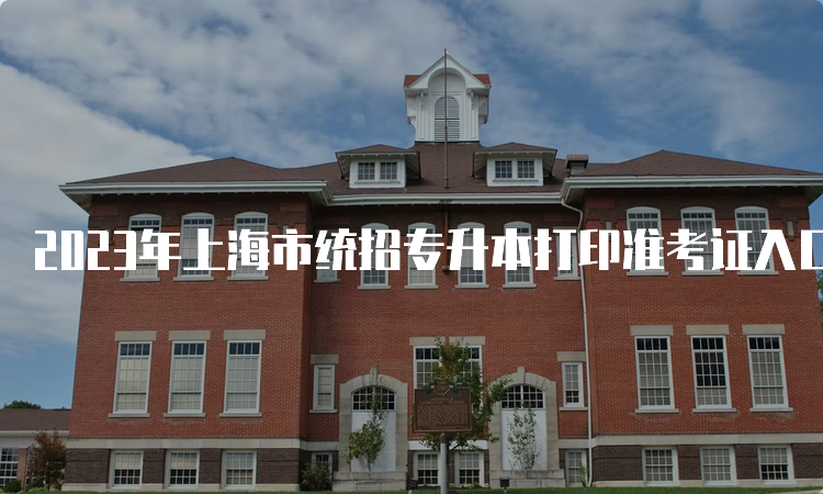 2023年上海市统招专升本打印准考证入口：上海市教育考试院