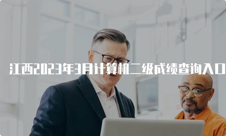 江西2023年3月计算机二级成绩查询入口：中国教育考试网