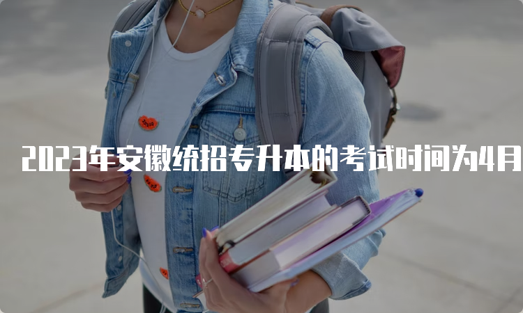 2023年安徽统招专升本的考试时间为4月22日