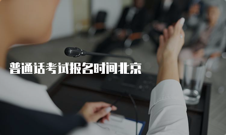 普通话考试报名时间北京