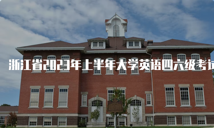 浙江省2023年上半年大学英语四六级考试报名入口已开放