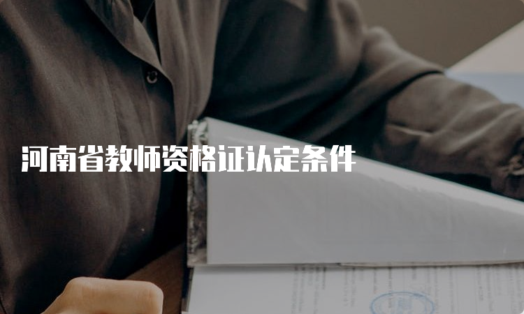 河南省教师资格证认定条件
