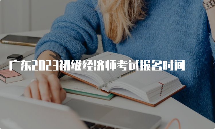 广东2023初级经济师考试报名时间
