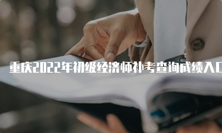 重庆2022年初级经济师补考查询成绩入口