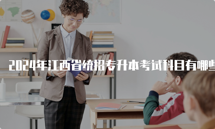 2024年江西省统招专升本考试科目有哪些？
