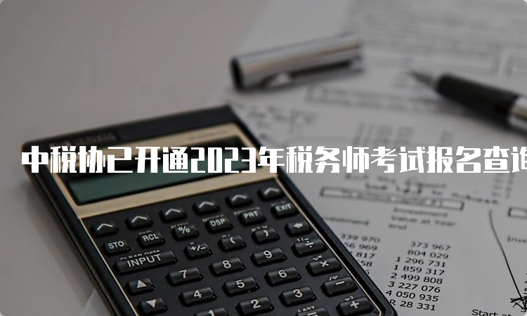 中税协已开通2023年税务师考试报名查询入口