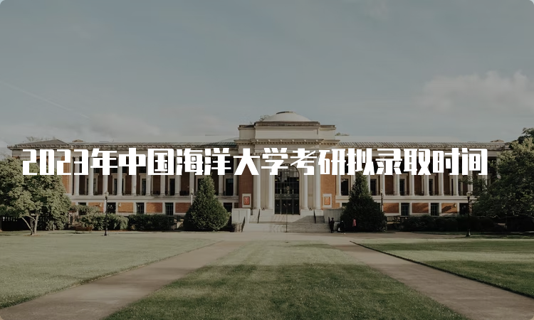 2023年中国海洋大学考研拟录取时间