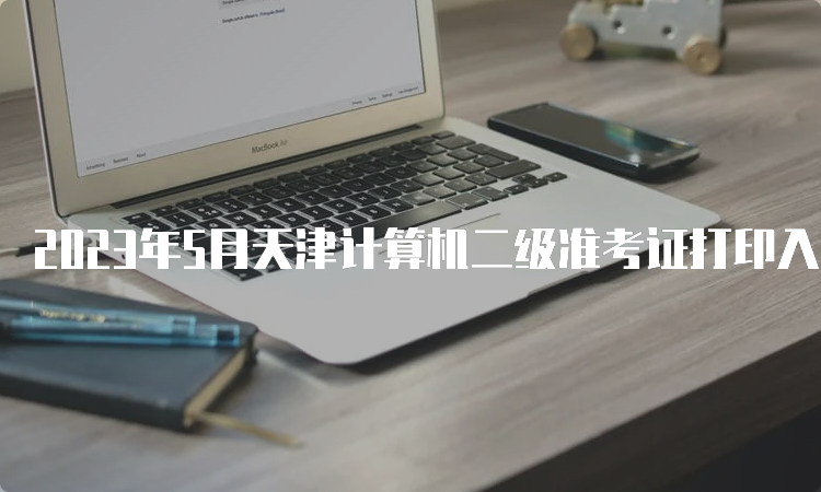 2023年5月天津计算机二级准考证打印入口