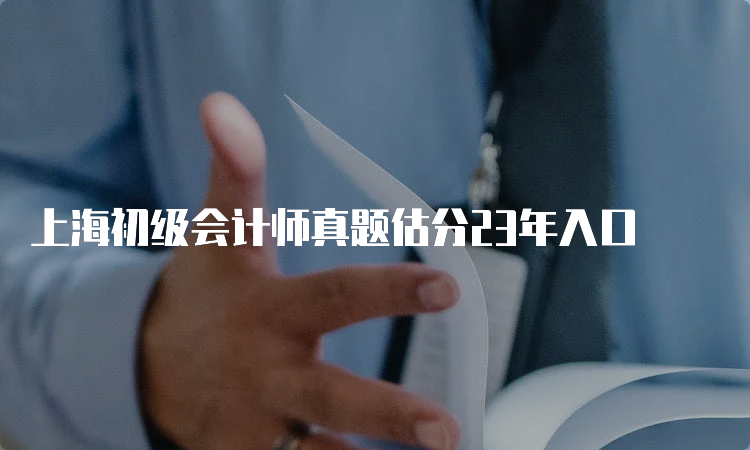 上海初级会计师真题估分23年入口